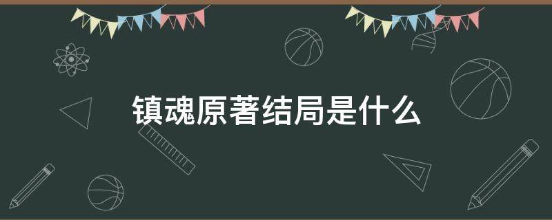 镇魂原著结局是什么 镇魂原著结局是什么意思