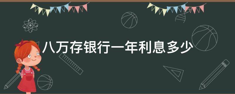 八万存银行一年利息多少 八万存银行一年利息多少2022