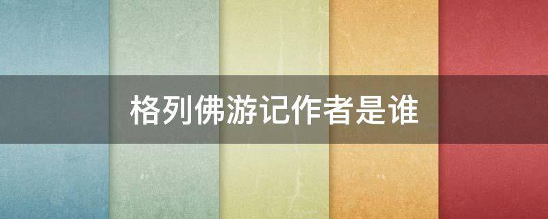 格列佛游记作者是谁 《格列佛游记》作者是谁?