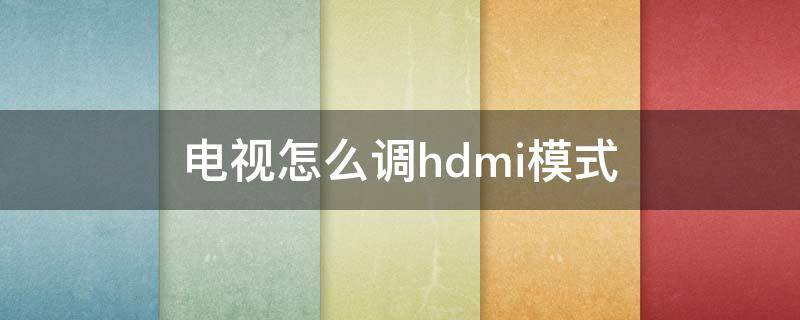 电视怎么调hdmi模式（电视如何调hdmi模式）