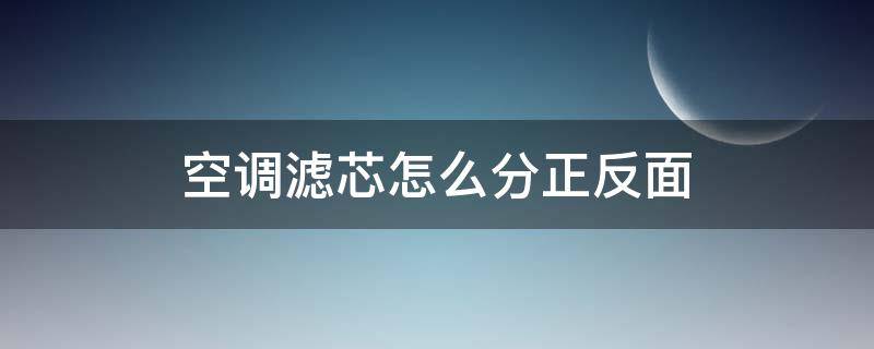 空调滤芯怎么分正反面（空调滤芯怎么分正反面 天籁）