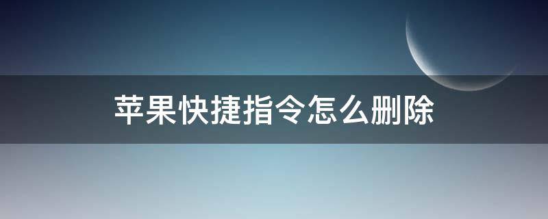 苹果快捷指令怎么删除 苹果快捷指令怎么删除跳转