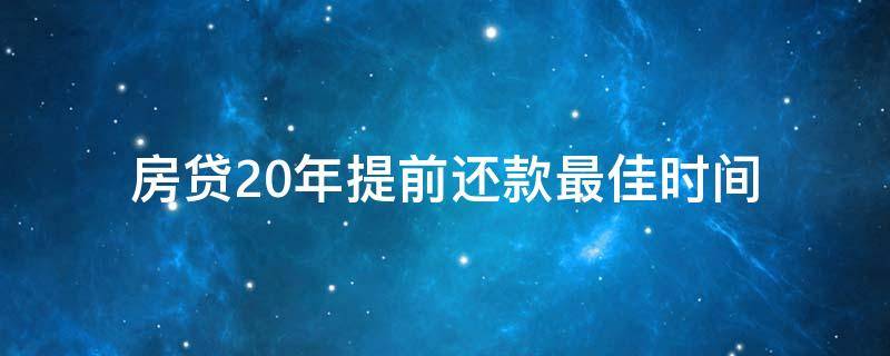 房贷20年提前还款最佳时间 房贷20年提前部分还款最佳时间