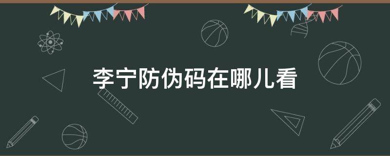 李宁防伪码在哪儿看 李宁防伪码在哪里看