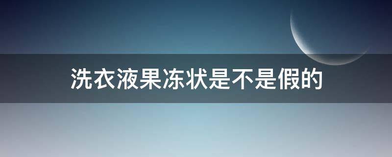 洗衣液果冻状是不是假的 洗衣液呈果冻是假的吗