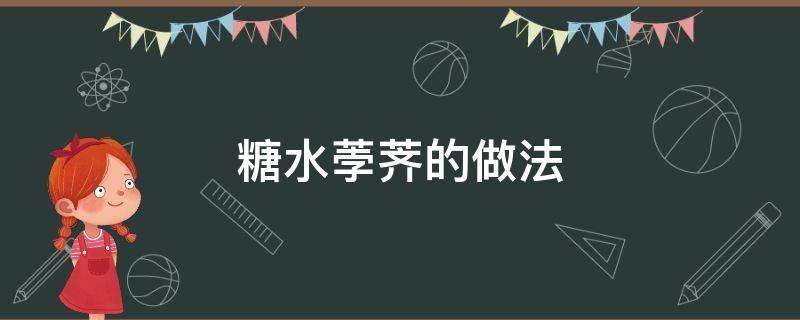 糖水荸荠的做法 糖水荸荠的做法窍门