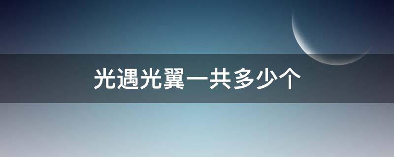 光遇光翼一共多少个（光遇光翼一共多少个2022）