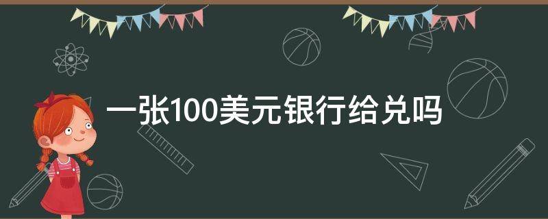 一张100美元银行给兑吗 一张50美元银行给兑吗