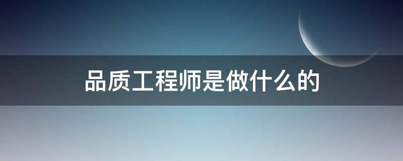 品质工程师是做什么的（富士康品质工程师是做什么的）