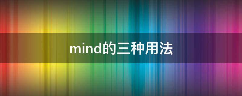 mind的三种用法 mind的四种用法