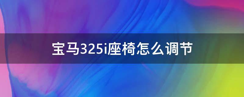 宝马325i座椅怎么调节 宝马325后排座椅调节