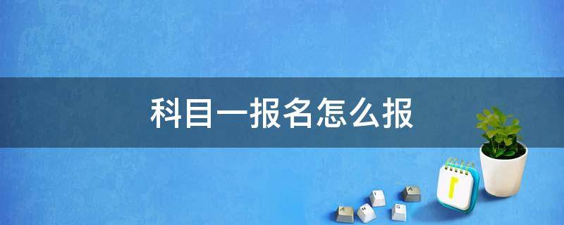 科目一报名怎么报 科目一报名怎么报不上