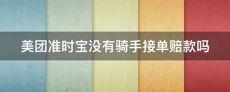 美团准时宝没有骑手接单赔款吗 美团准时宝没有骑手接单赔款吗怎么办