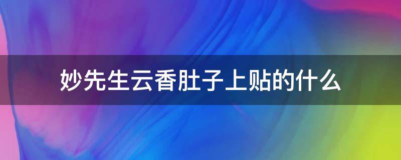 妙先生云香肚子上贴的什么 妙先生云香肚子上贴符