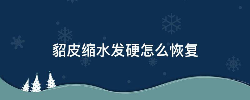 貂皮缩水发硬怎么恢复 貂皮缩水怎么办