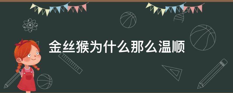 金丝猴为什么那么温顺 金丝猴比普通猴子温顺吗