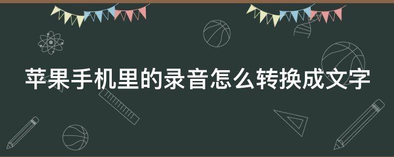 苹果手机里的录音怎么转换成文字 苹果手机里的录音怎么转换成文字格式