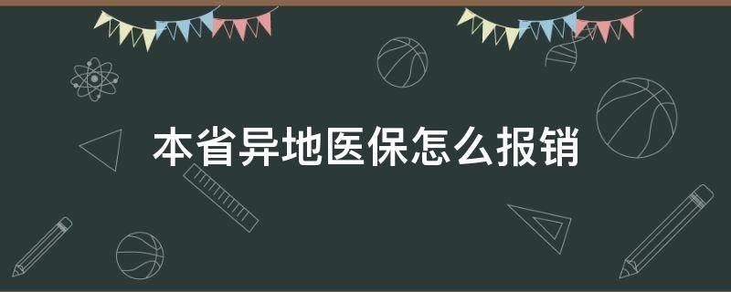 本省异地医保怎么报销（本省异地医保怎么报销能报多少）