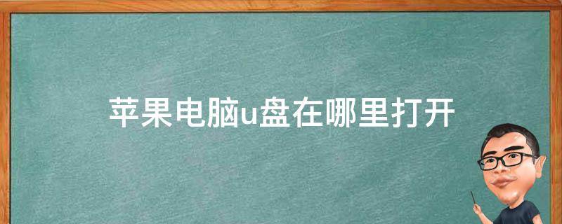 苹果电脑u盘在哪里打开（苹果电脑U盘在哪）