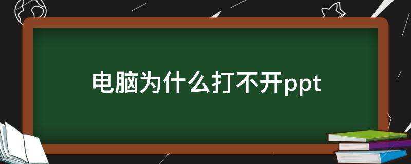 电脑为什么打不开ppt 电脑为什么打不开pptx