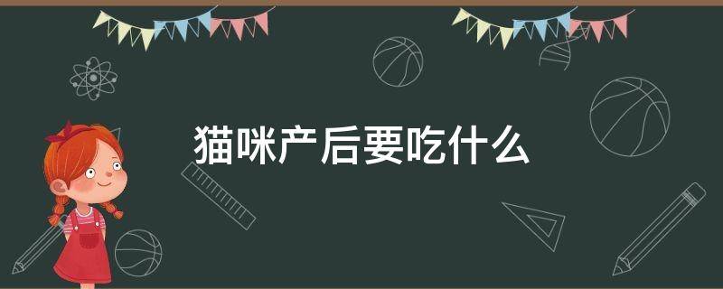 猫咪产后要吃什么 宠物猫产后吃什么