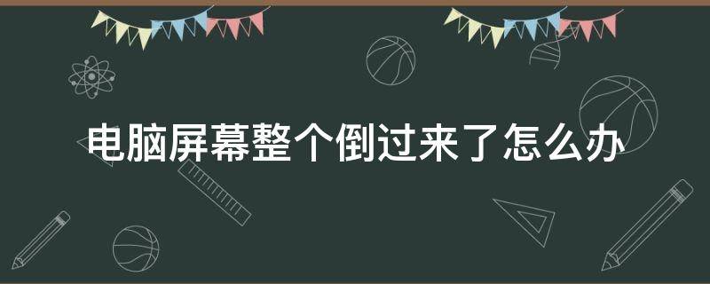 电脑屏幕整个倒过来了怎么办 电脑屏幕整个倒过来了怎么办快捷键