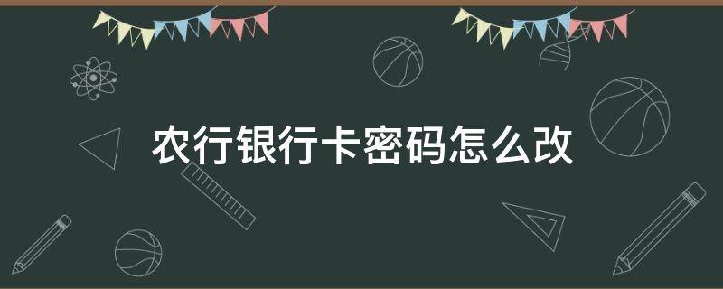 农行银行卡密码怎么改 农商银行卡怎么改密码