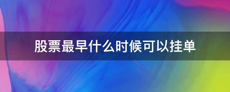 股票最早什么时候可以挂单 股票最早什么时候可以挂单买入