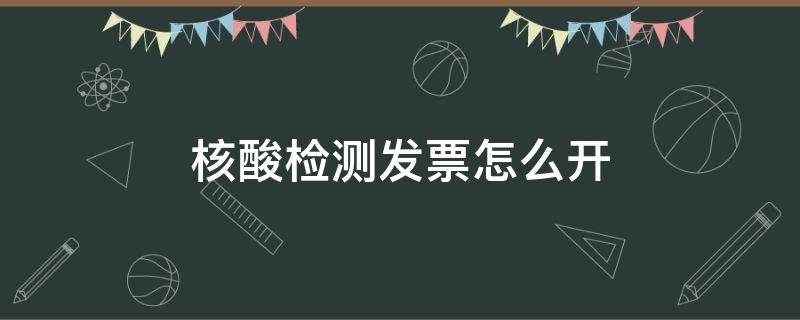 核酸检测发票怎么开 核酸检测发票怎么做账