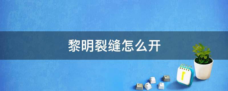 黎明裂缝怎么开 黎明裂缝怎么进入