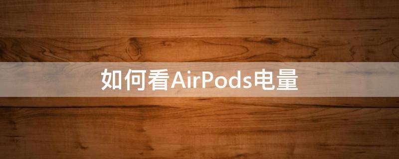 如何看AirPods电量（如何看AirPods电量平板）