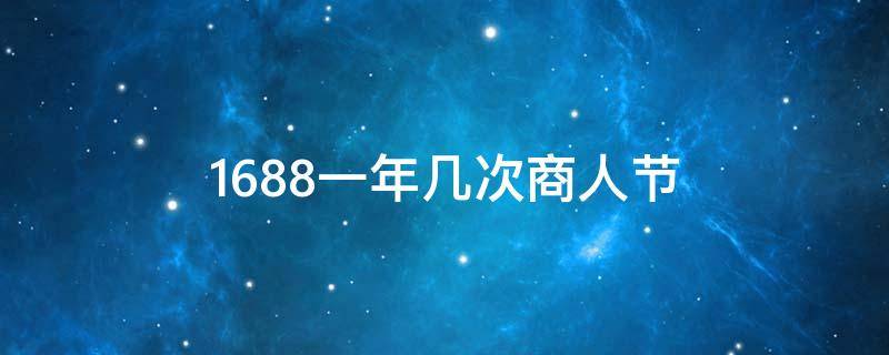 1688一年几次商人节（1688商人节是几月几日）