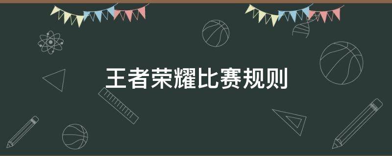 王者荣耀比赛规则 王者荣耀比赛规则校园赛