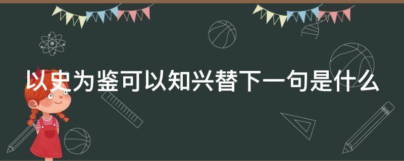 以史为鉴可以知兴替下一句是什么 以史为鉴可以知兴替什么意思