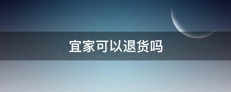 宜家可以退货吗 宜家支持退货吗