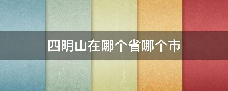 四明山在哪个省哪个市 五台山在哪个省哪个市