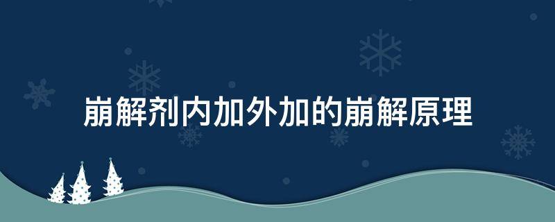 崩解剂内加外加的崩解原理 内加崩解剂和外加崩解剂