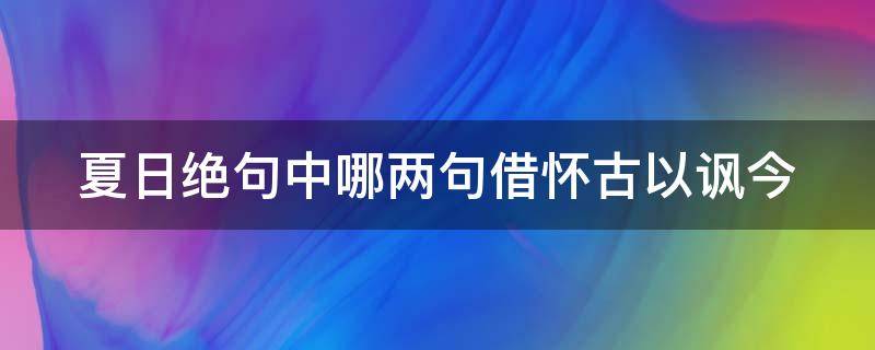 夏日绝句中哪两句借怀古以讽今 夏日绝句中哪两句透出借怀古以讽今的深刻用意