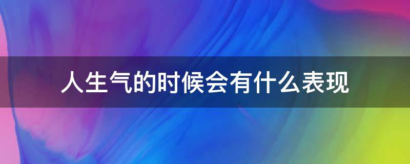 人生气的时候会有什么表现 人在生气的时候表现