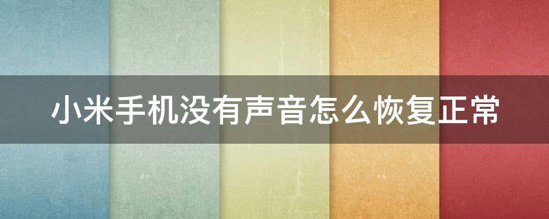 小米手机没有声音怎么恢复正常（小米手机没有声音怎么恢复正常清理内存）