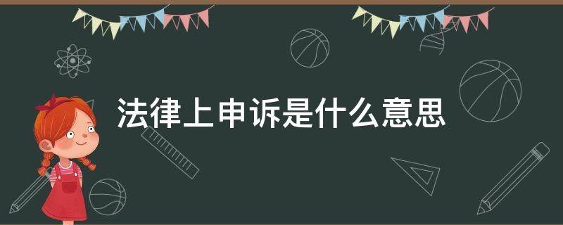 法律上申诉是什么意思 申诉啥意思?