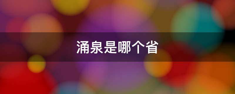 涌泉是哪个省 涌泉是哪个省的