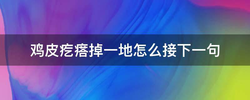 鸡皮疙瘩掉一地怎么接下一句（鸡皮疙瘩掉一地我该怎么回复）