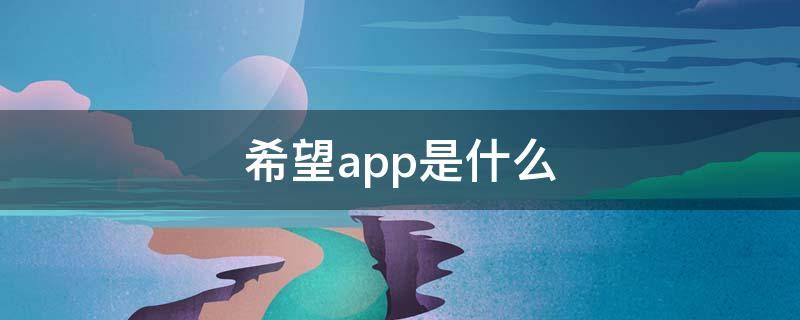 希望app是什么（希望盒子APP）