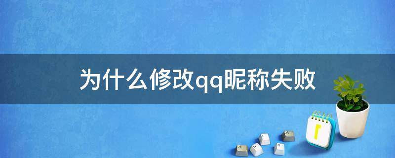 为什么修改qq昵称失败（为什么修改QQ昵称失败）