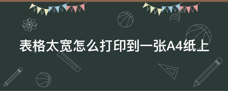 表格太宽怎么打印到一张A4纸上（表格太宽怎么打印到一张a4纸上面）