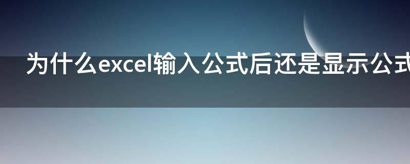 为什么excel输入公式后还是显示公式（为什么excel中输入公式后还是公式）