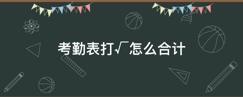 考勤表打√怎么合计（考勤表的√怎么计数）