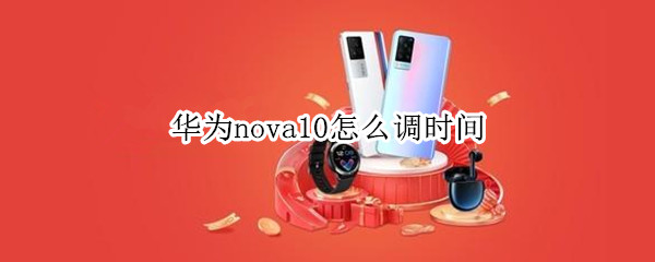 华为nova10怎么调时间（华为nova6手机时间怎么设置）