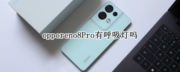 opporeno8Pro有呼吸灯吗 opporeno5pro有呼吸灯吗